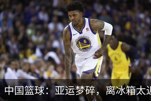 中国篮球：亚运梦碎，离冰箱太近了？