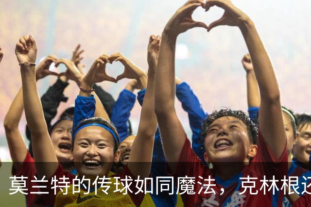 莫兰特的传球如同魔法，克林根还在等“挑战书